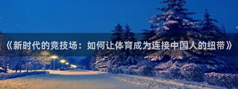 nba直播免费高清直播乐球：《新时代的竞技场：如何让体育成为连接中国人的纽带》